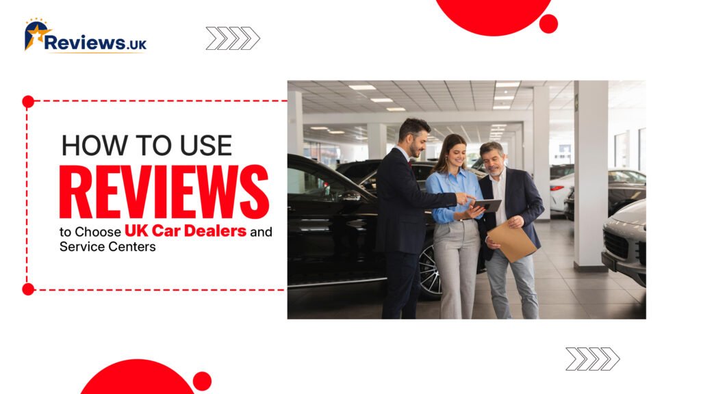 How to Use Reviews to Choose UK Car Dealers and Service Centers
