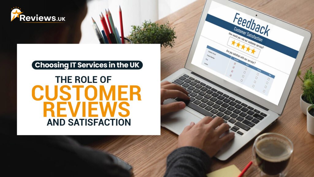 Choosing IT Services in the UK The Role of Customer Reviews and Satisfaction