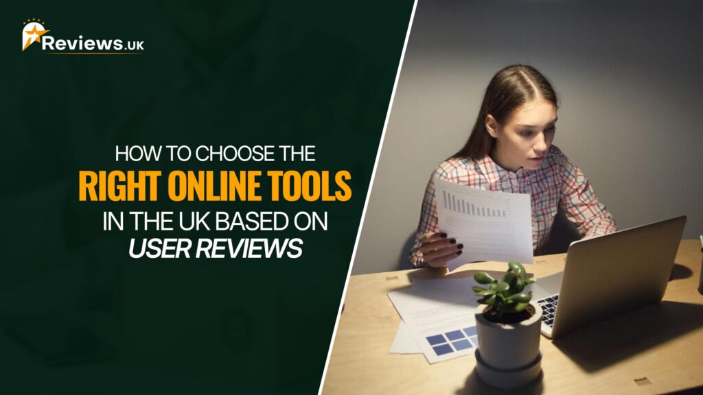 How to Choose the Right Online Tools in the UK Based on User Reviews